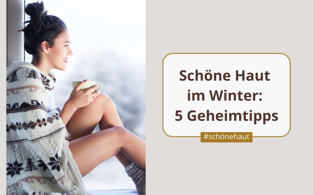 Schöne Haut im Winter: 5 Geheimtipps