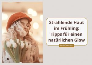 strahlende Haut im Frühling: Tipps für einen natürlichen Glow - Beauty Balance Kosmetik Stuttgart