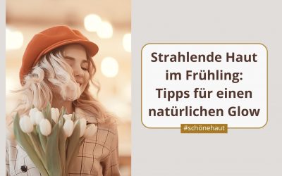 Strahlende Haut im Frühling: Tipps für einen natürlichen Glow