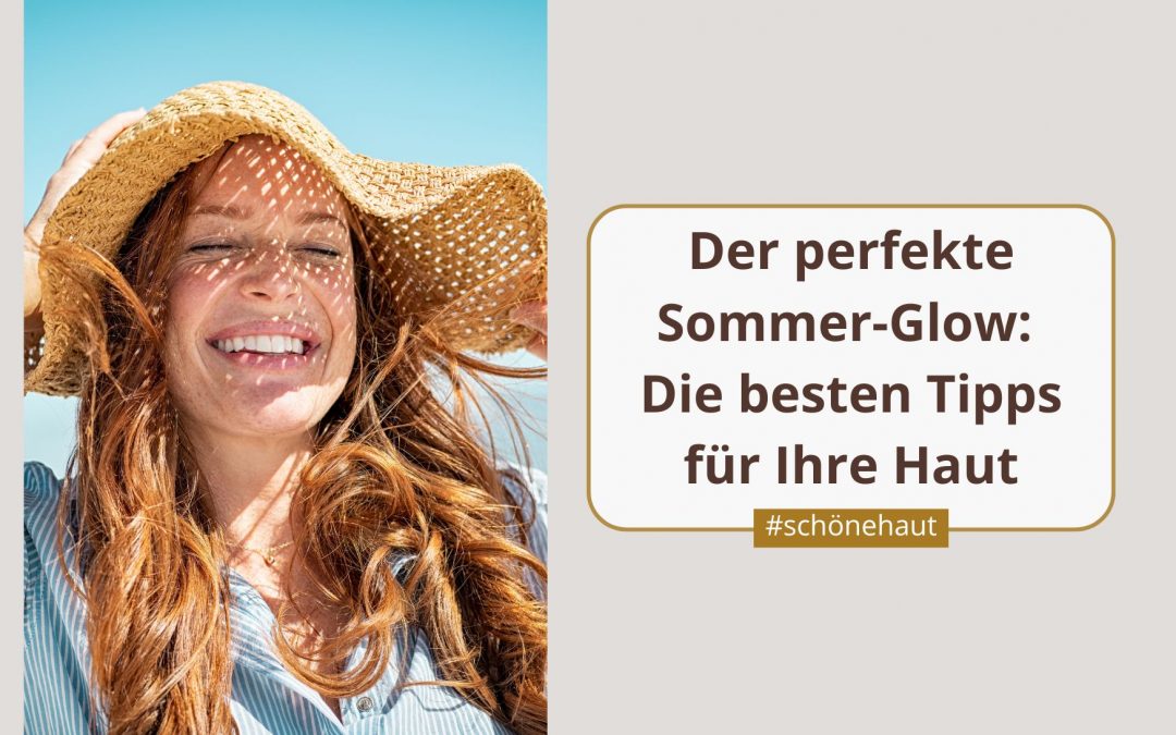 Der perfekte Sommer-Glow: Beauty-Tipps für Ihre Haut
